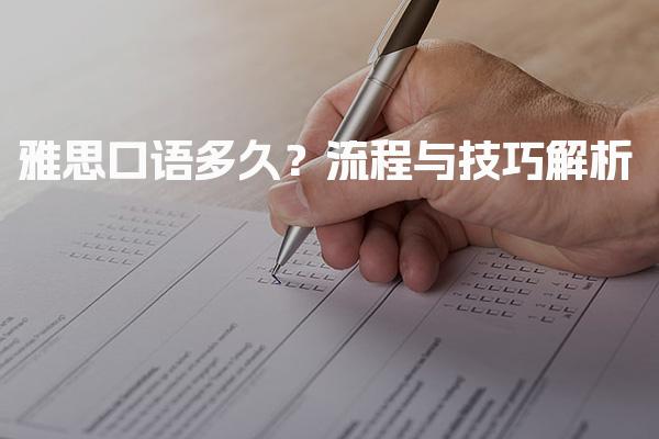 雅思口语多久？流程与技巧解析！雅思口语考试时间