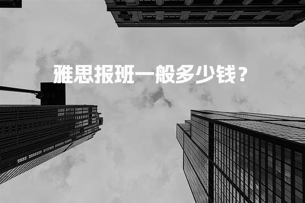 2026年雅思报班一般多少钱？