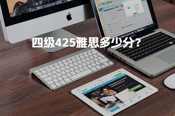 四级425雅思多少分？分数对标 科学备考建议