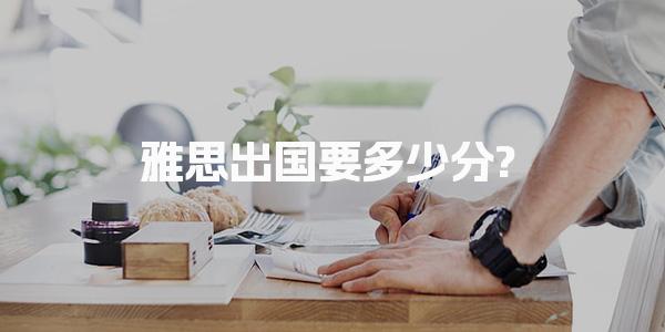 雅思出国要多少分?2026年藤校和G5院校分数要求曝光