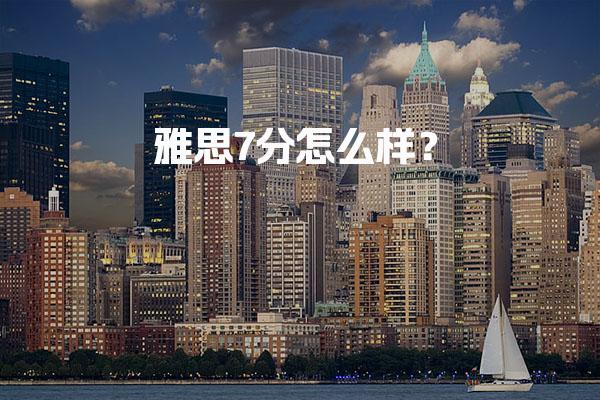 雅思7分怎么样？水平深度解析