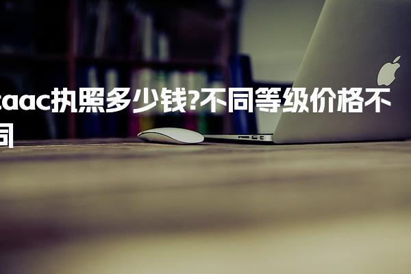caac执照多少钱?不同等级价格不同 执照等级划分