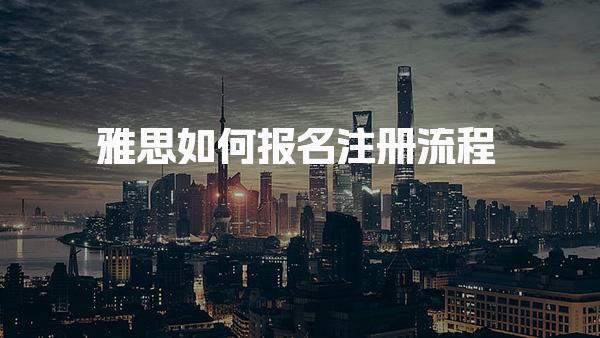 雅思如何报名？注册流程是怎么样操作