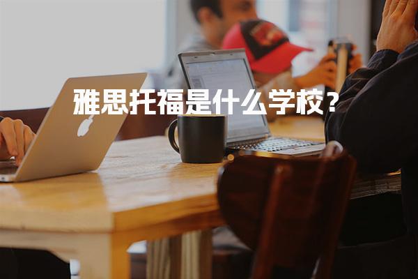 雅思托福是什么学校？雅思考什么
