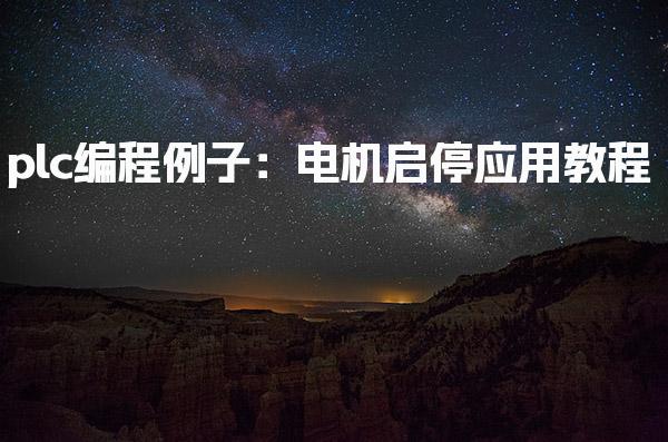 plc编程例子电机启停应用教程-学习PLC编程需要什么基础？