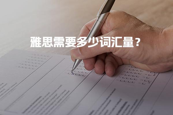 雅思需要多少词汇量？雅思阅读词汇量