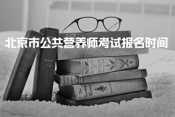 2026年北京市公共营养师考试报名时间