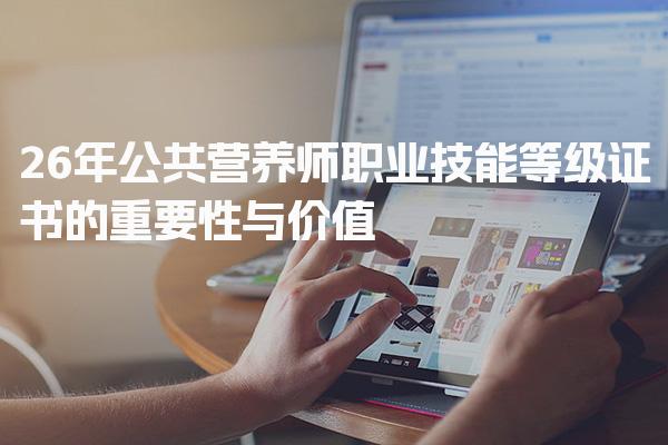 2026年公共营养师职业技能等级证书的重要性与价值