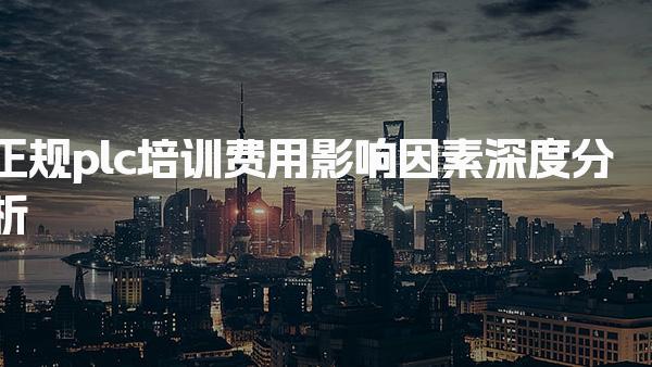正规plc培训费用影响因素深度分析-PLC自动化工程师