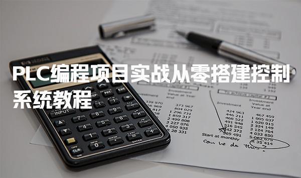 PLC编程项目实战：从零搭建控制系统教程-PLC自动化工程师