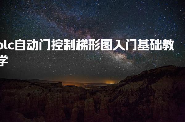 plc自动门控制梯形图入门基础教学-PLC自动化工程师