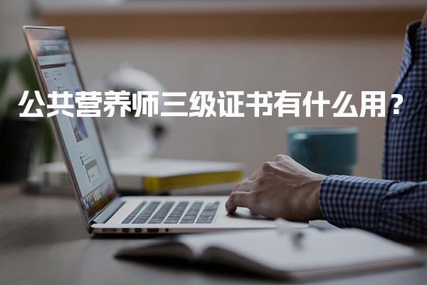 公共营养师三级证书有什么用？职业前景广阔