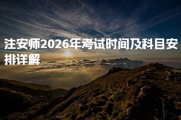 注安师2026年考试时间及考试科目详细解析