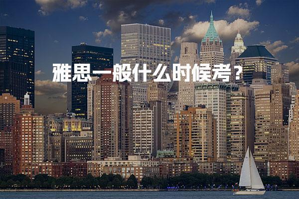 雅思一般什么时候考？考试时间分析