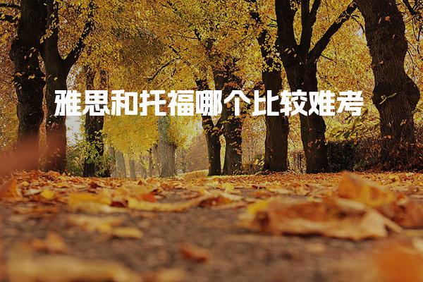 雅思和托福哪个比较难考