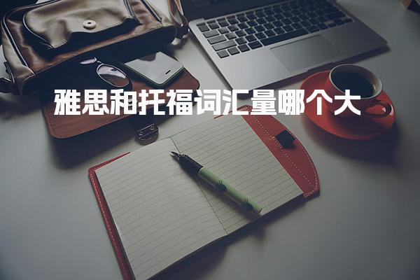 雅思和托福词汇量哪个大