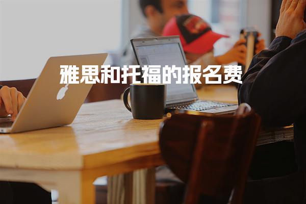 雅思和托福的报名费