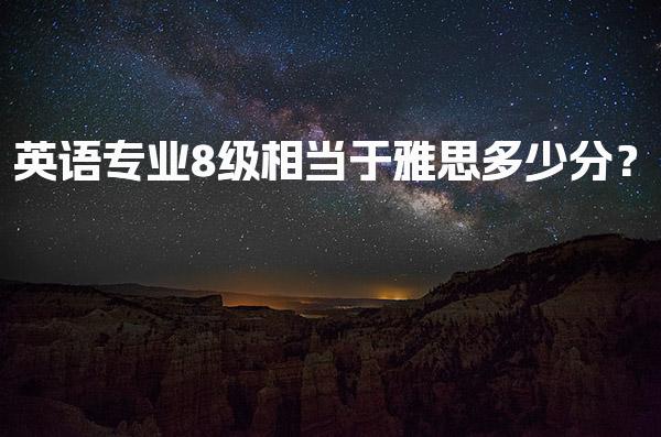 英語專業8級相當于雅思多少分？