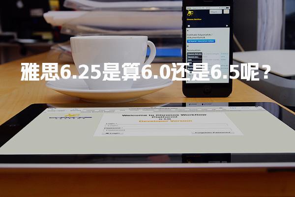 雅思6.25是算6.0還是6.5呢？