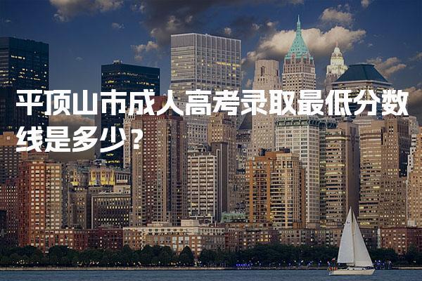 平顶山市成人高考录取最低分数线是多少？