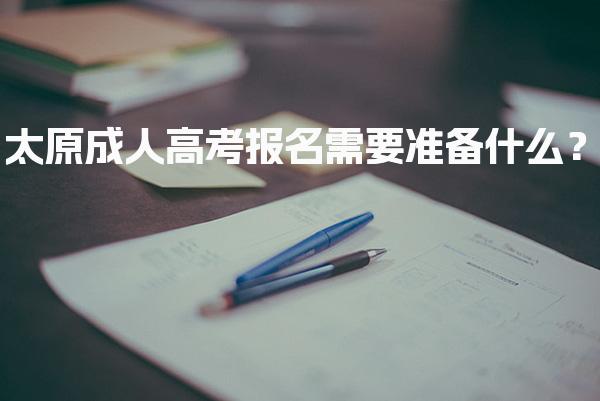 太原成人高考报名需要准备什么？ 报名费用准备