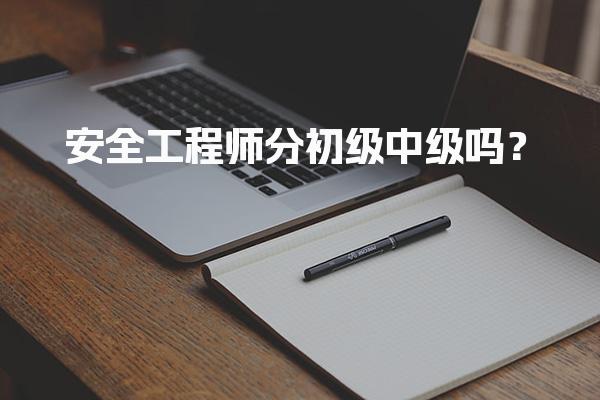 安全工程师分初级中级吗？注册安全工程师的职业路径与考试要求