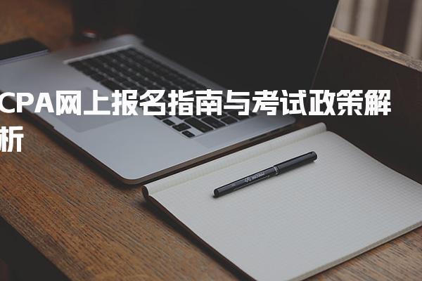 CPA网上报名指南与考试政策解析 注册会计师报考条件