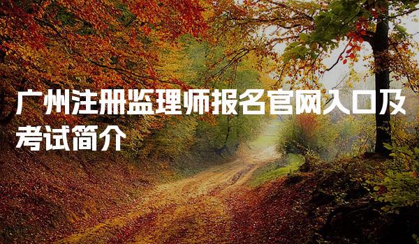 广州注册监理师报名官网入口及考试简介