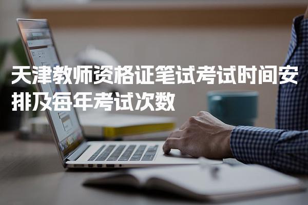 天津教师资格证笔试考试时间安排及每年考试次数