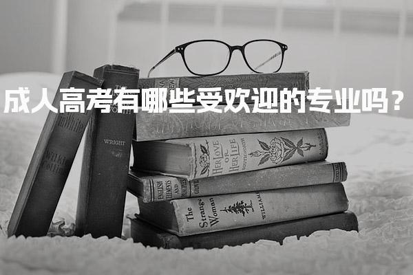 成人高考有哪些受欢迎的专业吗？