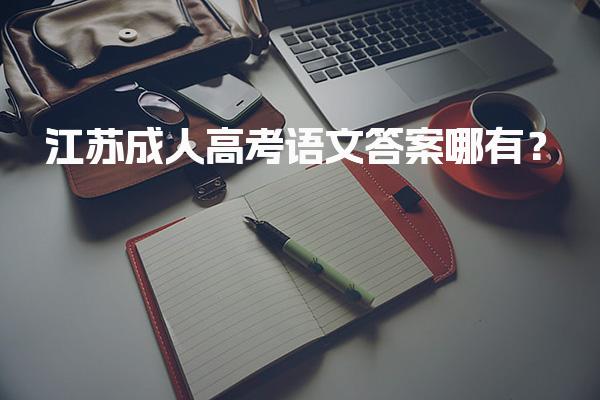 2025年江苏成人高考语文答案哪有？