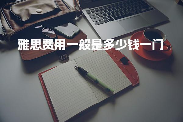 雅思费用一般是多少钱一门