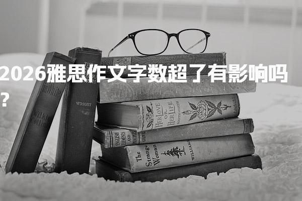 2026雅思作文字数超了有影响吗？字数要求解析