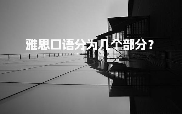 雅思口语分为几个部分？