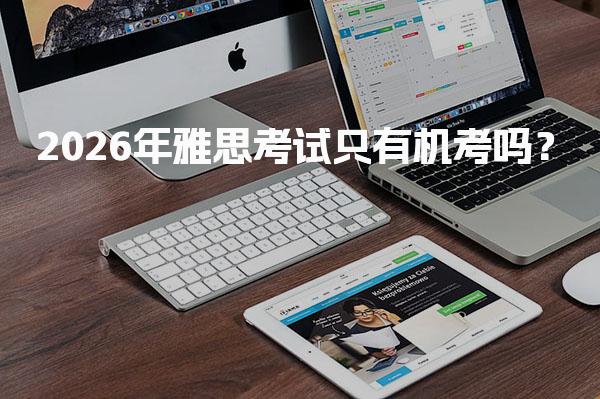 2026年雅思考试只有机考吗？