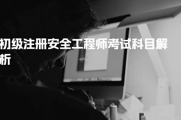 初级注册安全工程师考试科目 法律法规与实务的全面解读