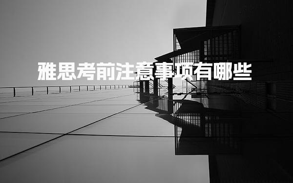 雅思考前注意事项有哪些
