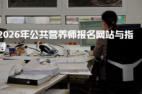2026年公共营养师报名网站：全面解析与指导