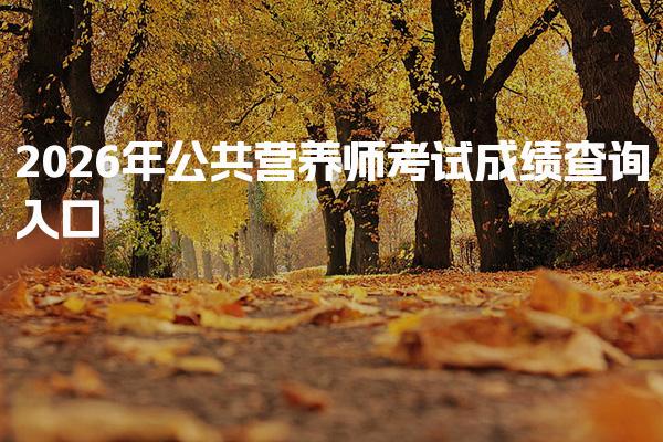 2026年公共营养师考试成绩查询入口详解
