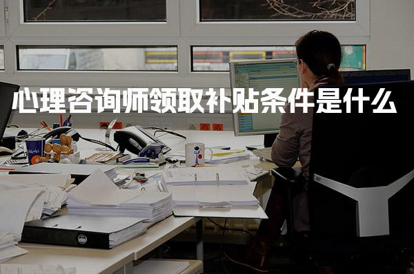 心理咨询师领取补贴条件是什么 行业发展与市场需求