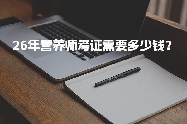 2026年营养师考证需要多少钱？全面解析费用构成