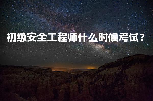 初级安全工程师什么时候考试？2026年各地考试安排一览