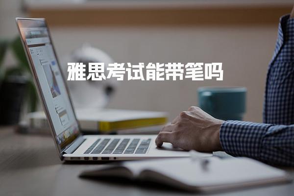 雅思考试能带笔吗