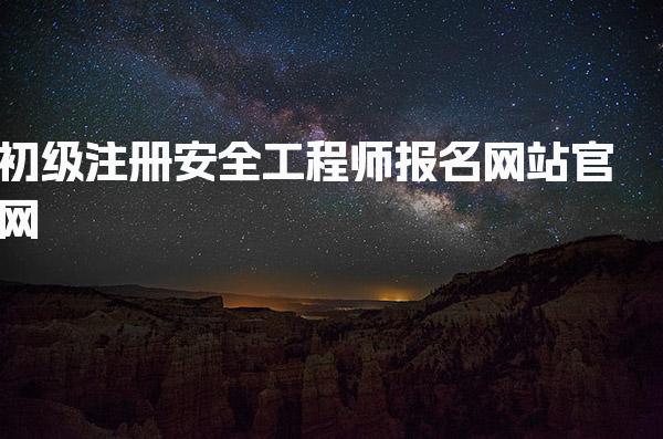 初级注册安全工程师报名网站官网与流程指南