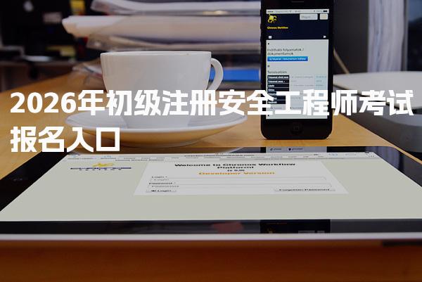 2026年初级注册安全工程师考试报名入口及流程