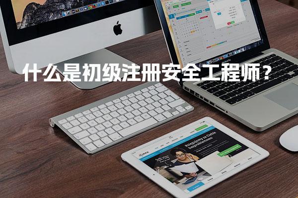 什么是初级注册安全工程师？资格考试与职业发展