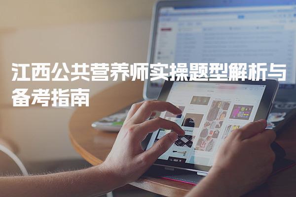 2026年江西公共营养师实操题型解析与备考指南