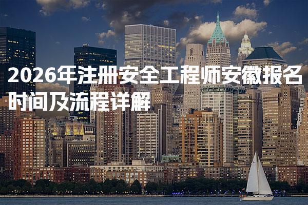 2026年注册安全工程师安徽报名时间及流程详解