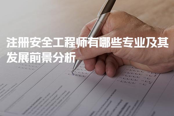 注册安全工程师有哪些专业及其发展前景分析