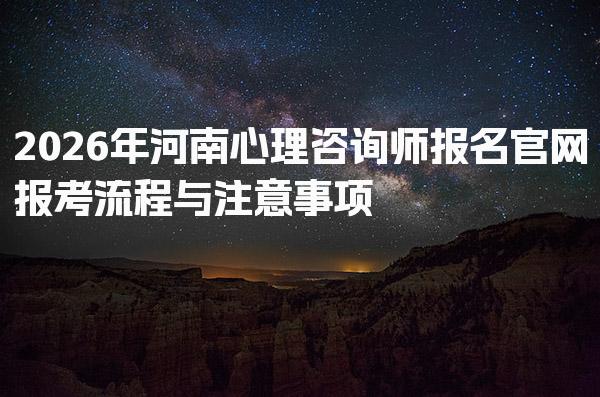 2026年河南心理咨询师报名官网 析报考流程与注意事项